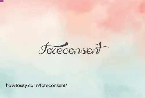 Foreconsent
