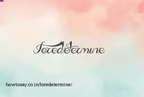 Foredetermine