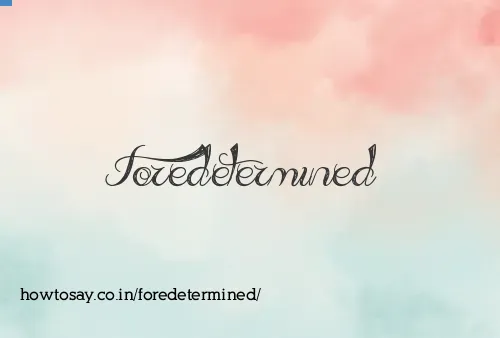 Foredetermined