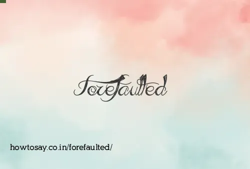 Forefaulted
