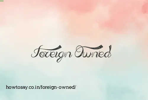 Foreign Owned
