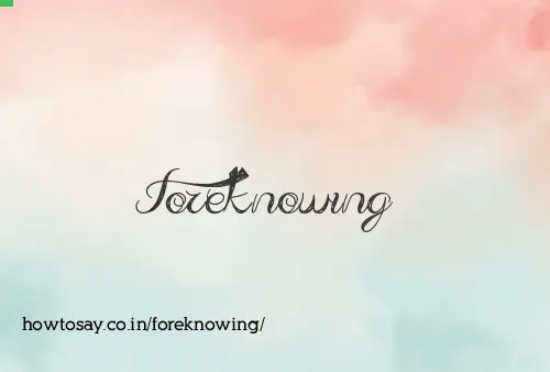 Foreknowing