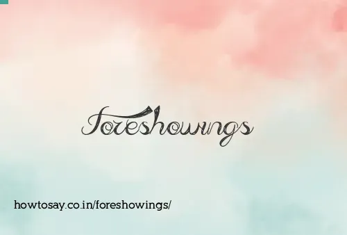 Foreshowings