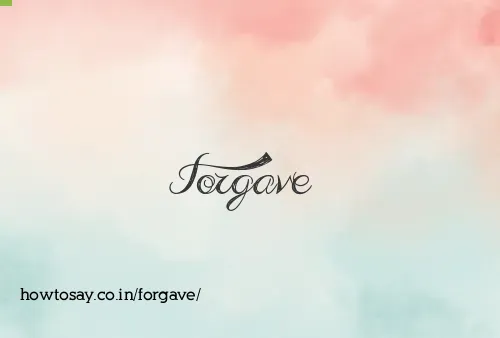 Forgave