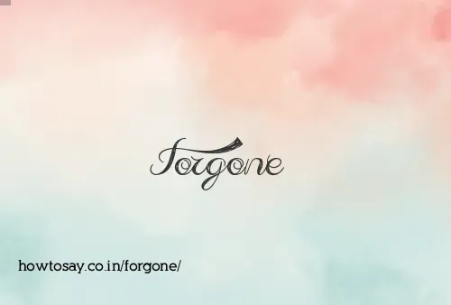 Forgone