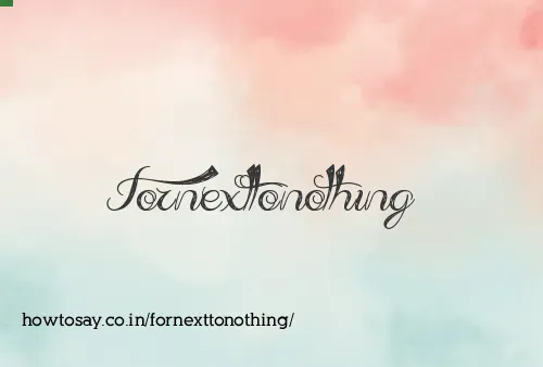 Fornexttonothing