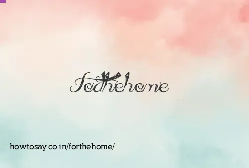 Forthehome