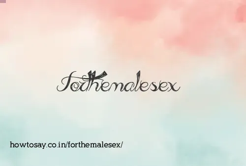 Forthemalesex