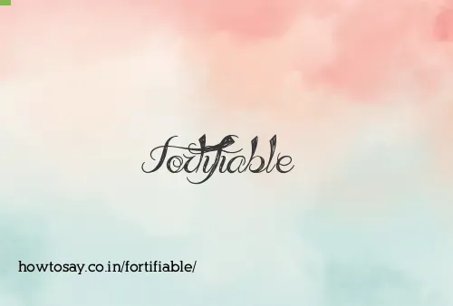 Fortifiable