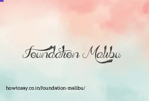 Foundation Malibu