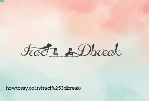 Fract=break