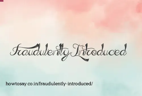 Fraudulently Introduced