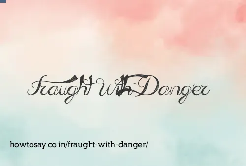 Fraught With Danger