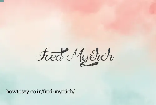 Fred Myetich