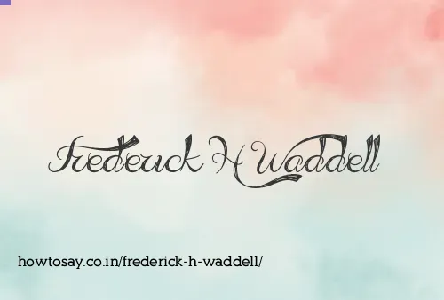 Frederick H Waddell