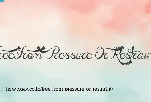 Free From Pressure Or Restraint
