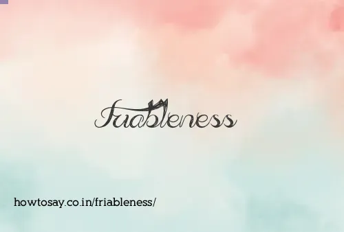Friableness