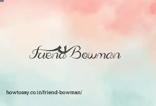 Friend Bowman