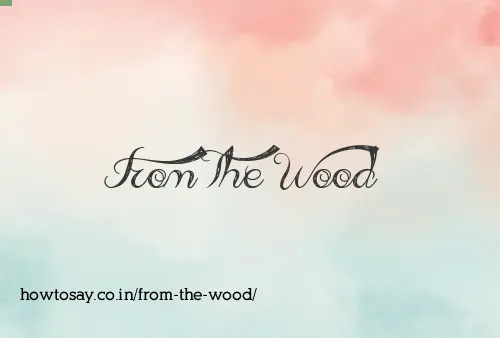 From The Wood