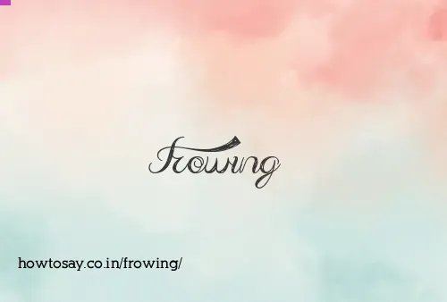 Frowing