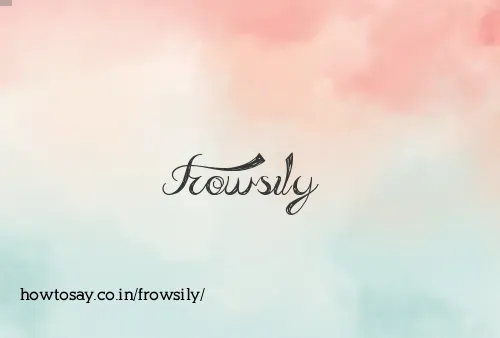 Frowsily