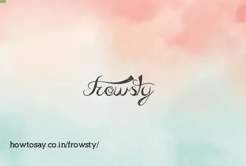 Frowsty