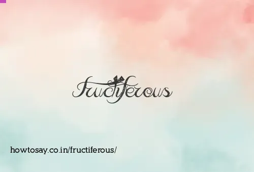 Fructiferous