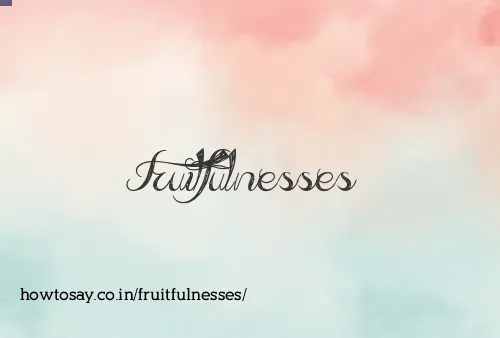 Fruitfulnesses