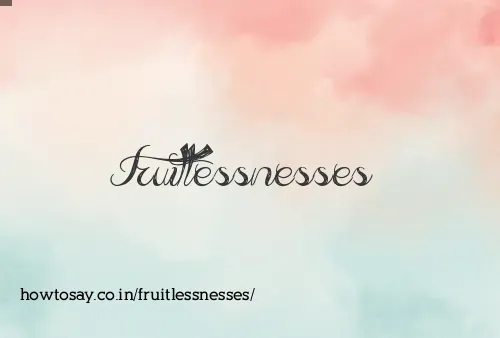 Fruitlessnesses