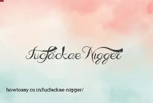Fucfackae Nigger