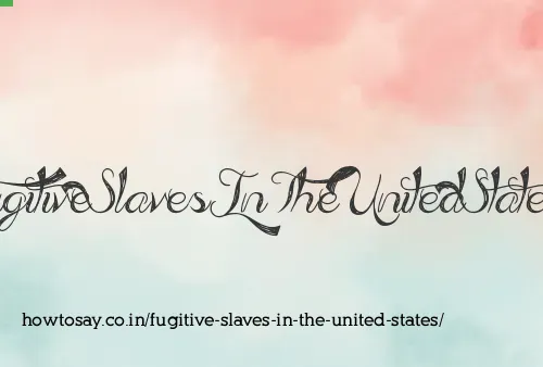 Fugitive Slaves In The United States