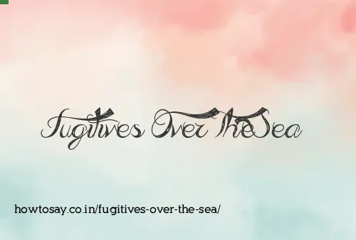 Fugitives Over The Sea