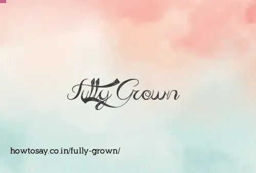 Fully Grown