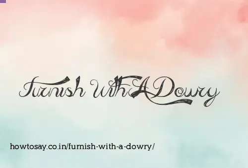 Furnish With A Dowry