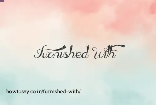Furnished With