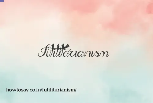 Futilitarianism