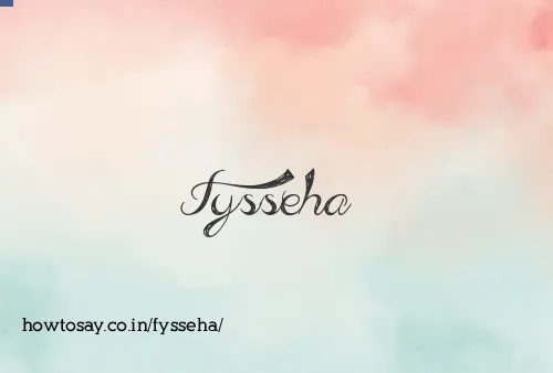 Fysseha