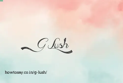 G Lush