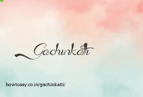 Gachinkatti