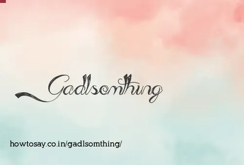 Gadlsomthing