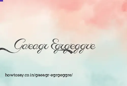 Gaeagr Egrgeggre