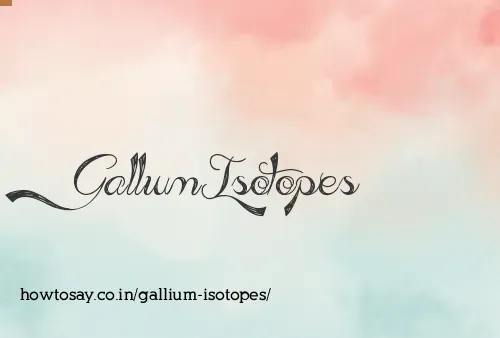 Gallium Isotopes