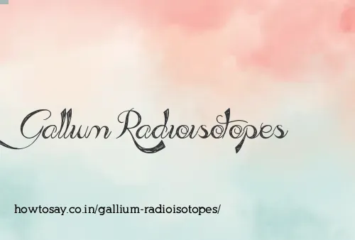 Gallium Radioisotopes