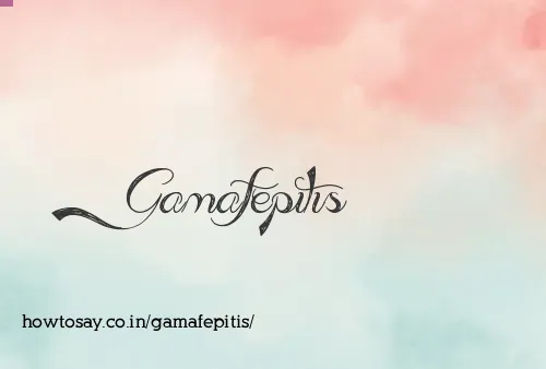 Gamafepitis