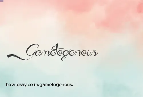 Gametogenous