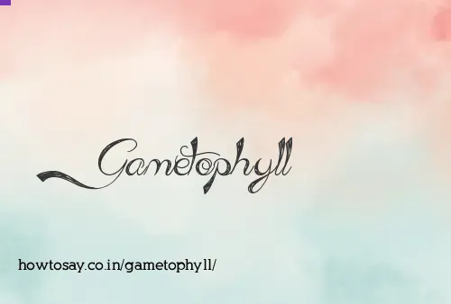 Gametophyll