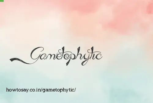 Gametophytic