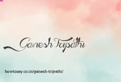 Ganesh Tripathi