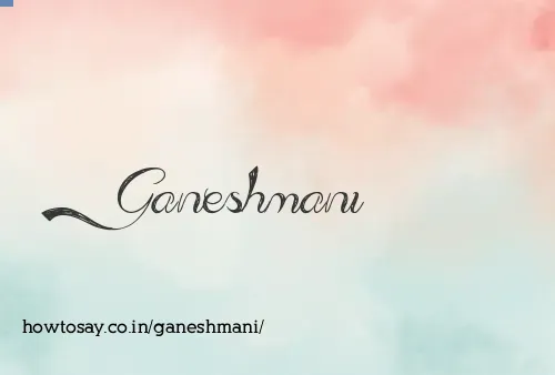 Ganeshmani