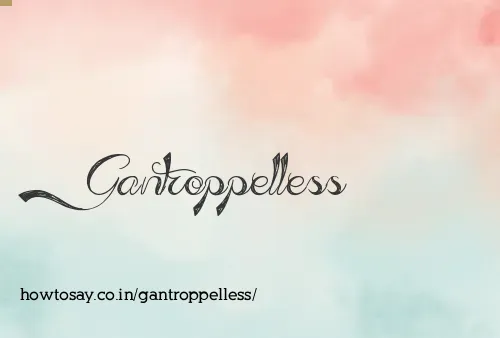 Gantroppelless